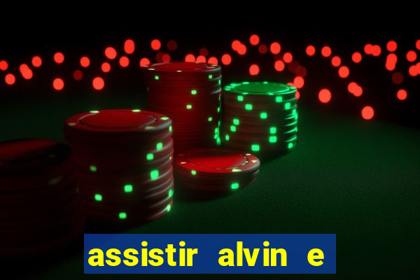 assistir alvin e os esquilos